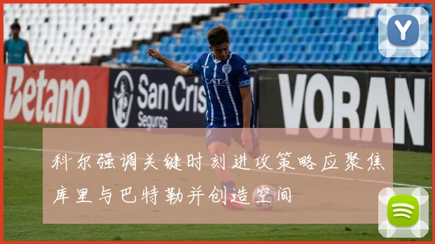 科尔强调关键时刻进攻策略应聚焦库里与巴特勒并创造空间