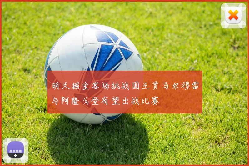 明天掘金客场挑战国王贾马尔穆雷与阿隆戈登有望出战比赛