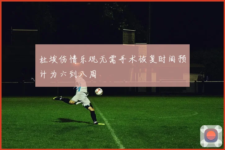 杜埃伤情乐观无需手术恢复时间预计为六到八周