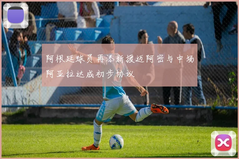 阿根廷球员再添新援迈阿密与中场阿亚拉达成初步协议