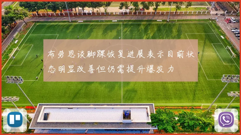布劳恩谈脚踝恢复进展表示目前状态明显改善但仍需提升爆发力
